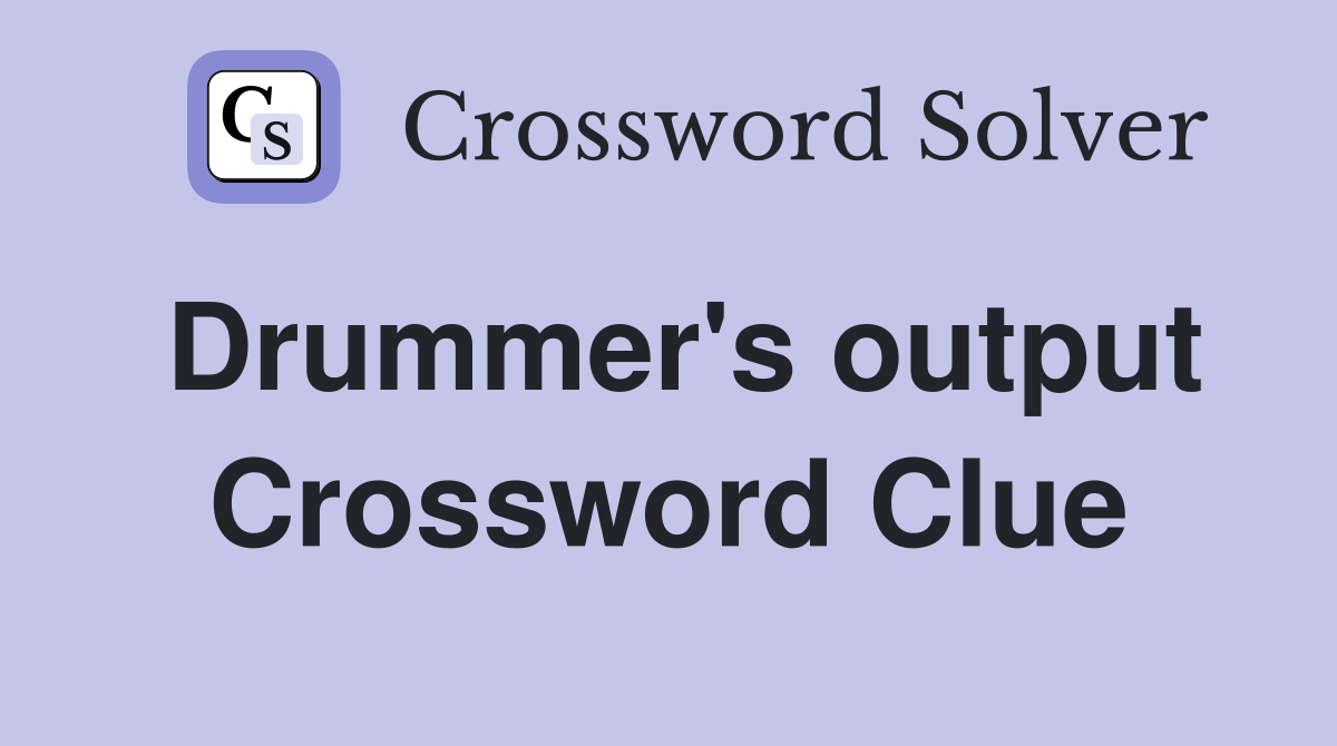 Drummer's output Crossword Clue