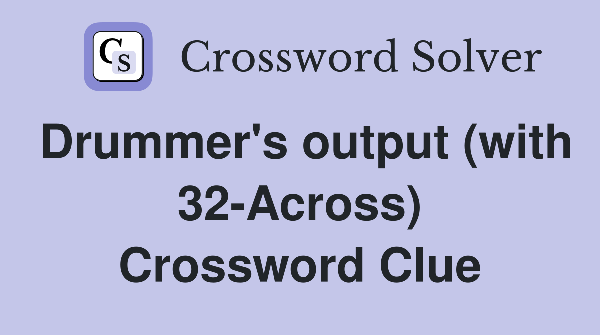Drummer's output (with 32-Across) Crossword Clue