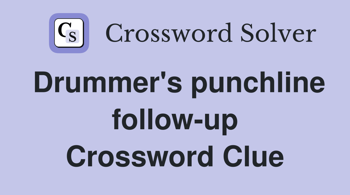 Drummer's punchline follow-up Crossword Clue