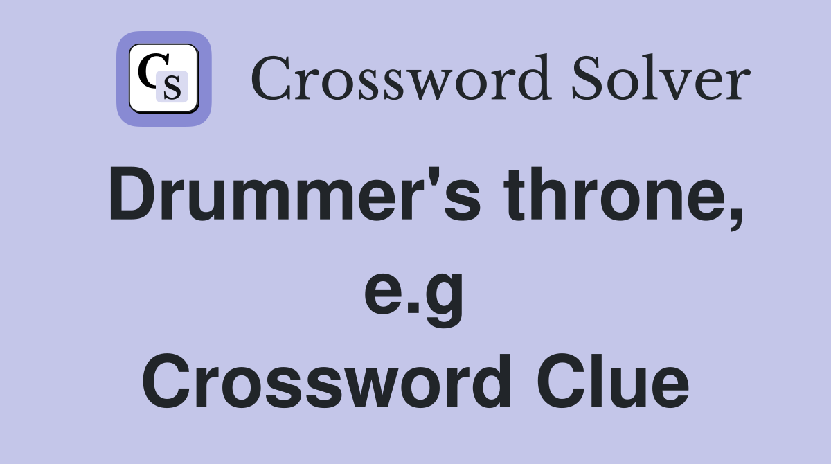 Drummer's throne, e.g Crossword Clue