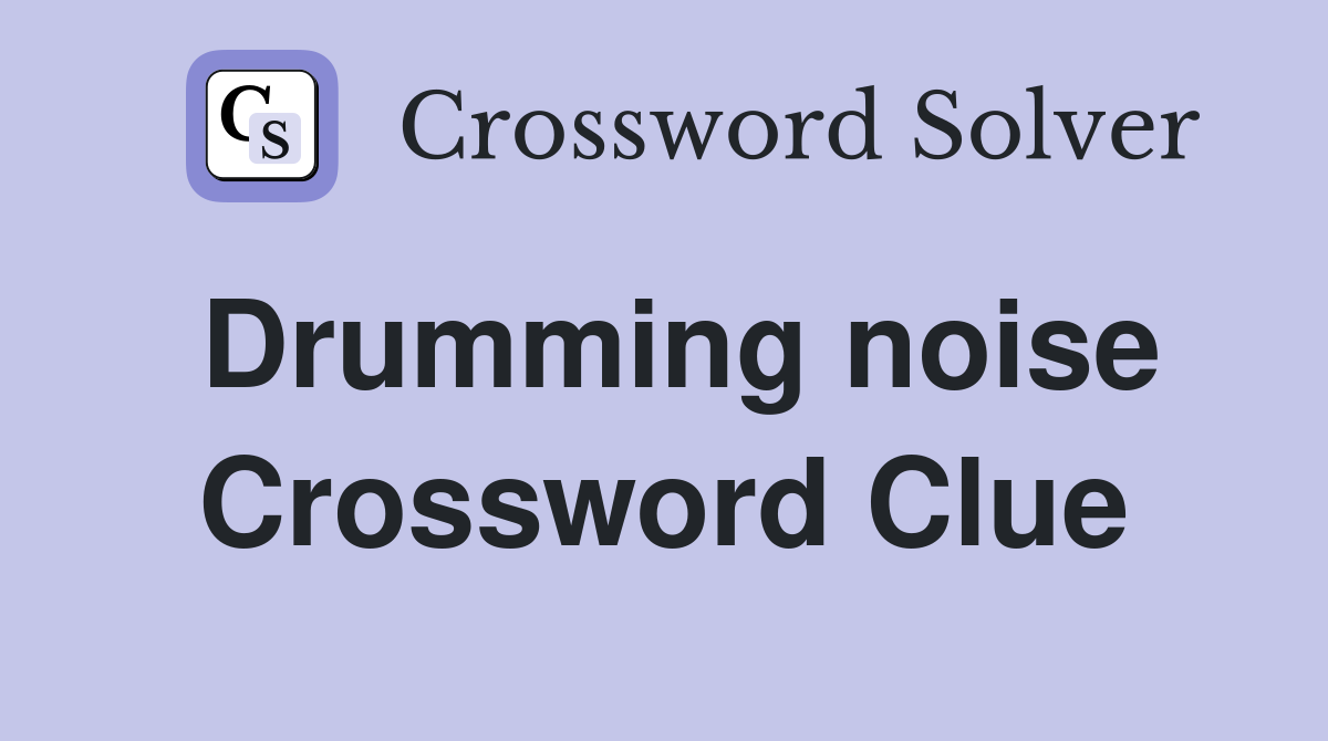 Drumming noise Crossword Clue