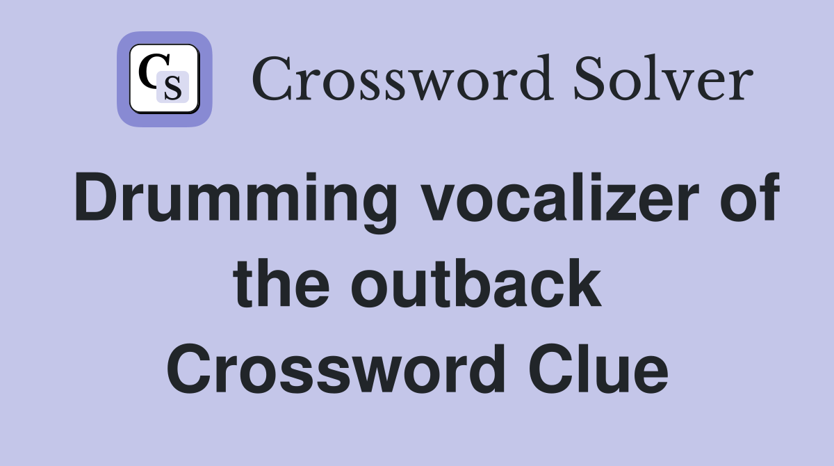 Drumming vocalizer of the outback Crossword Clue
