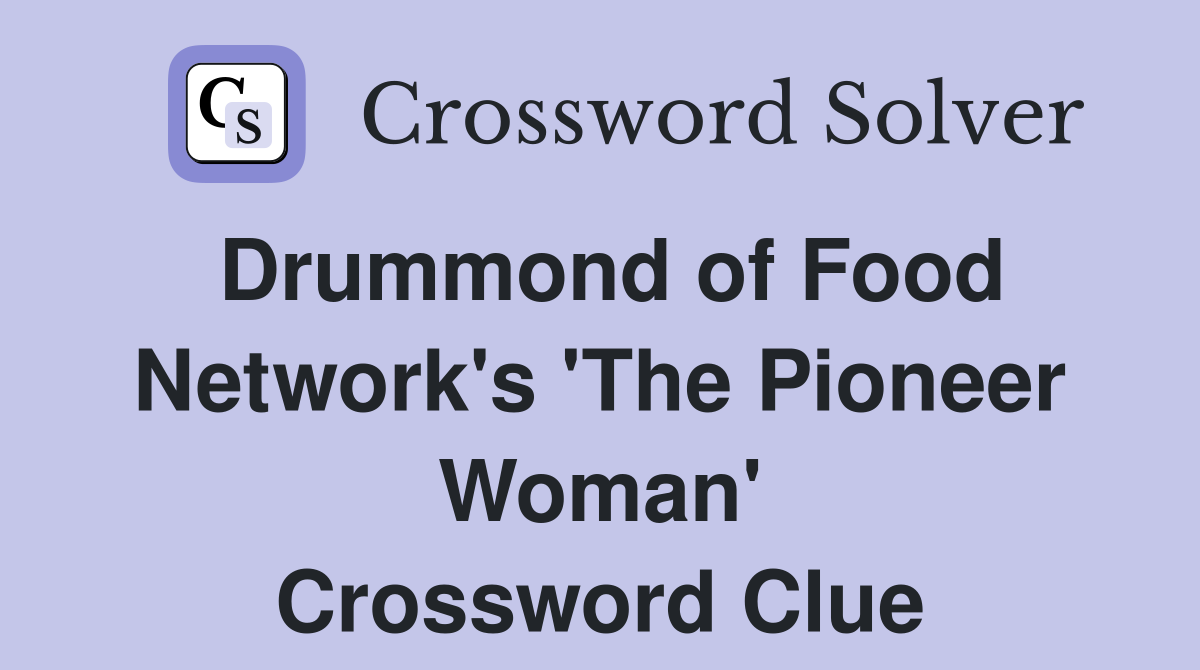 Drummond of Food Network's 'The Pioneer Woman' Crossword Clue