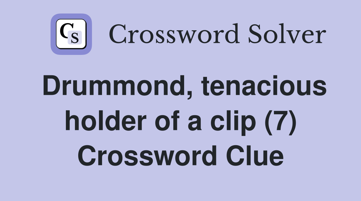 Drummond, tenacious holder of a clip (7) Crossword Clue