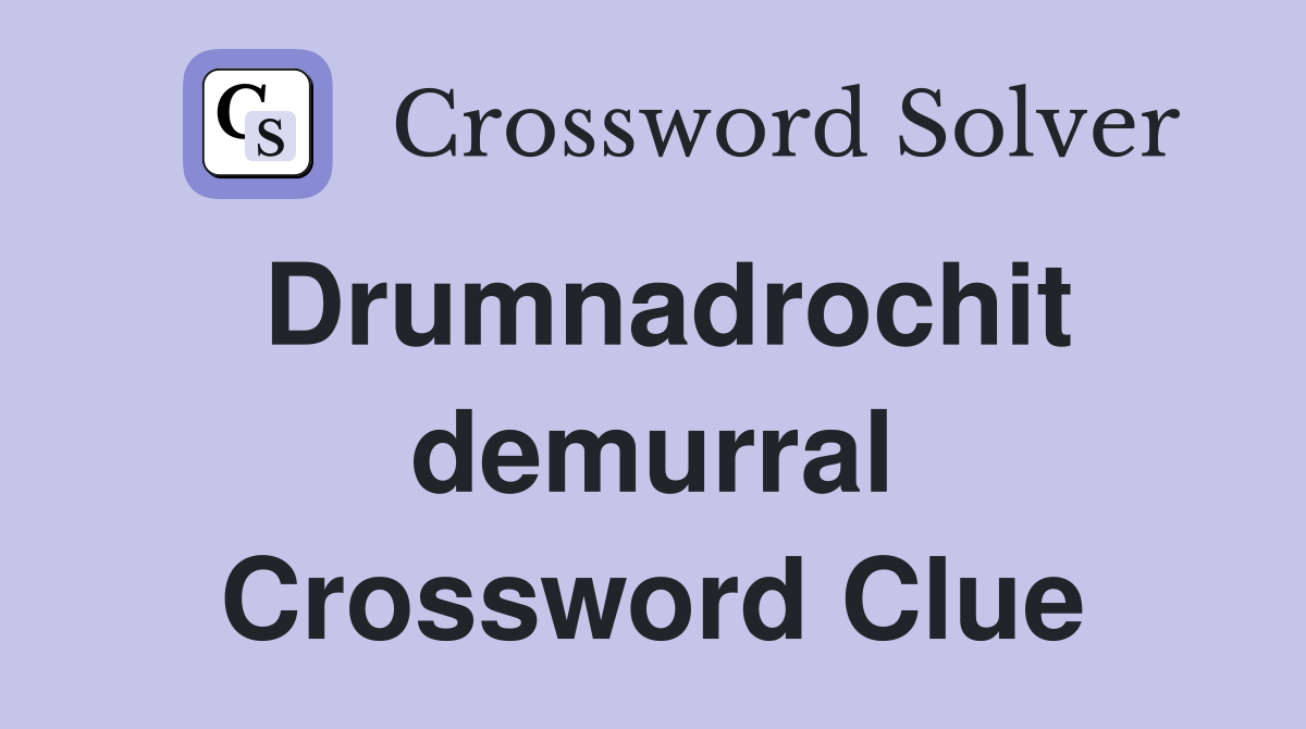 Drumnadrochit demurral Crossword Clue