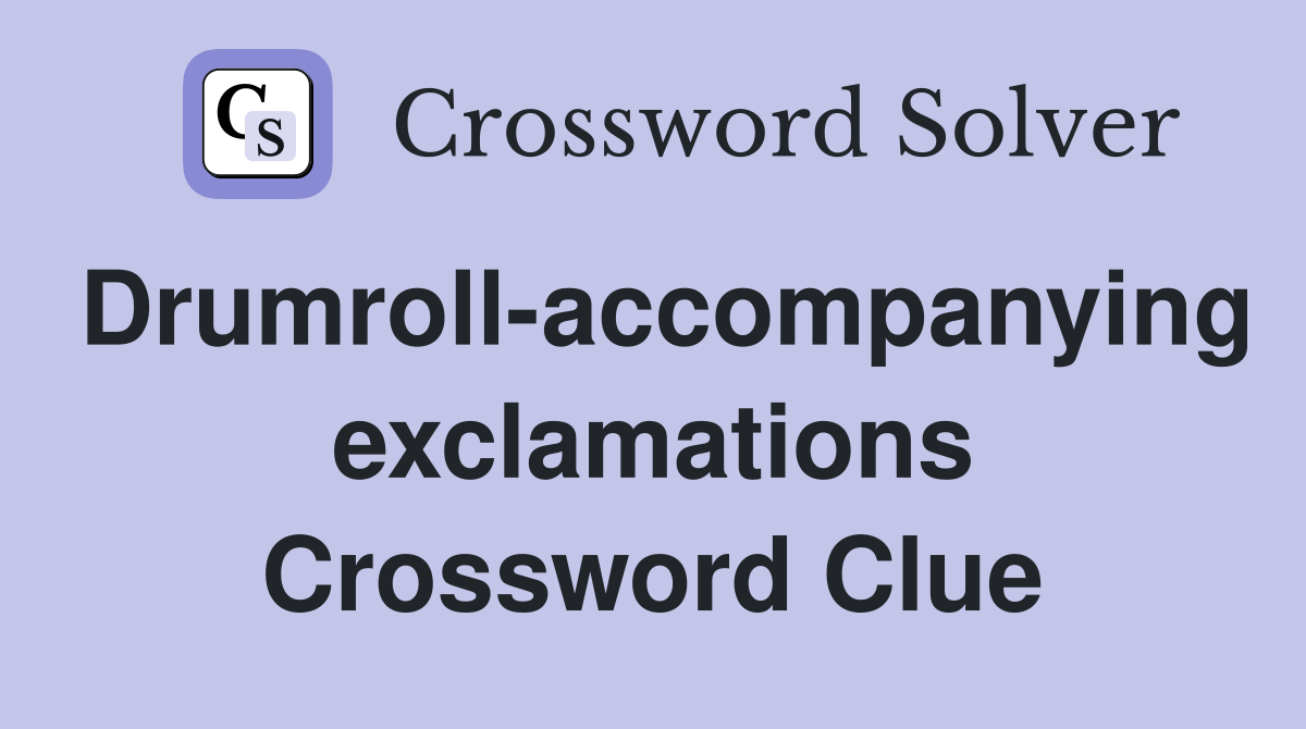 Drumroll-accompanying exclamations Crossword Clue