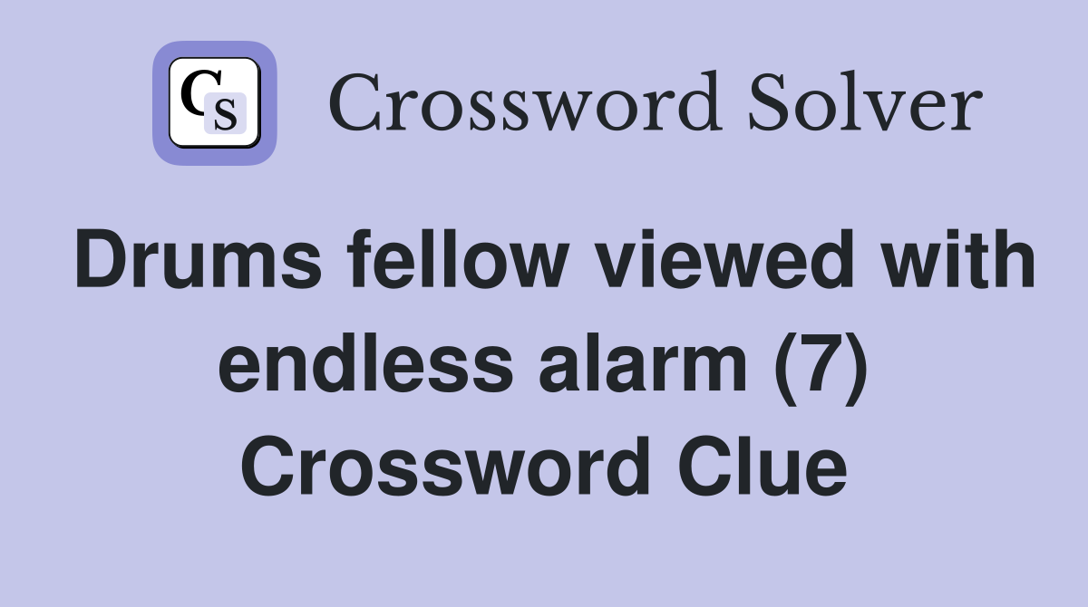 Drums fellow viewed with endless alarm (7) Crossword Clue