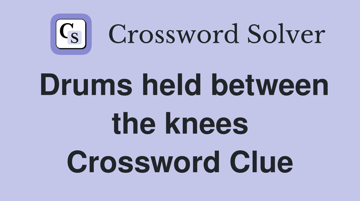 Drums held between the knees Crossword Clue