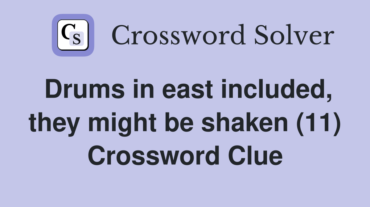 Drums in east included, they might be shaken (11) Crossword Clue