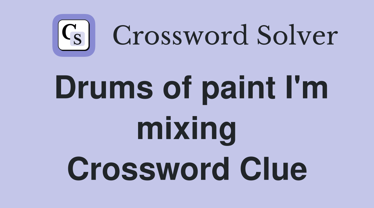 Drums of paint I'm mixing Crossword Clue