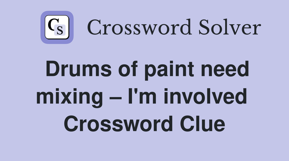 Drums of paint need mixing – I'm involved  Crossword Clue