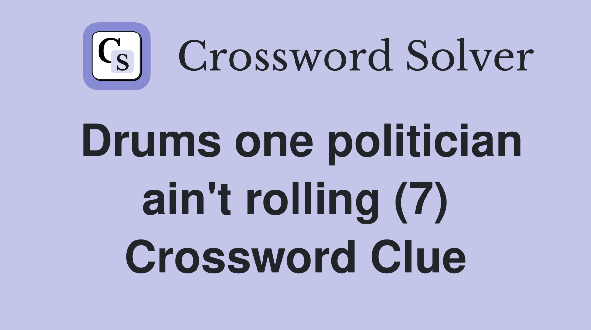 Drums one politician ain't rolling (7) Crossword Clue