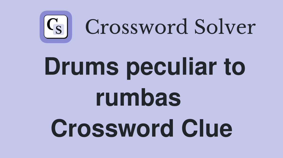 Drums peculiar to rumbas  Crossword Clue