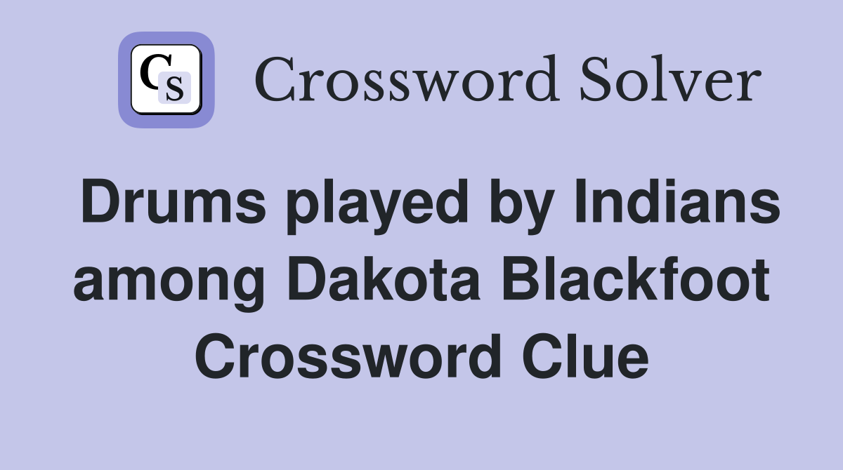 Drums played by Indians among Dakota Blackfoot Crossword Clue