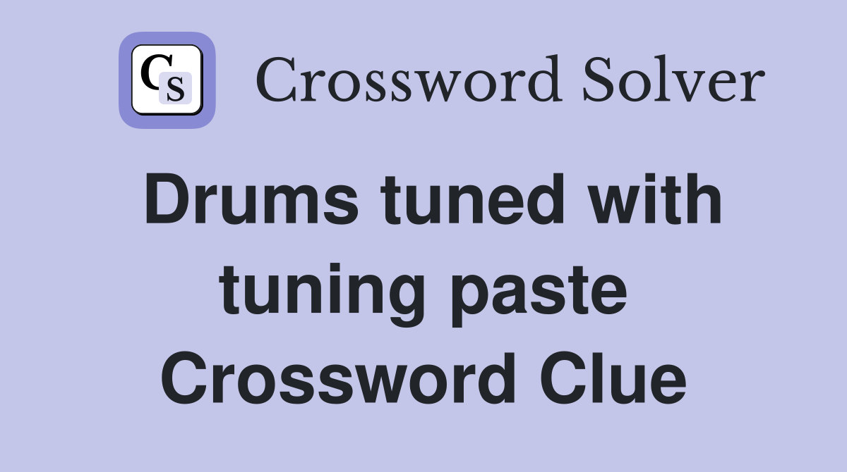 Drums tuned with tuning paste Crossword Clue