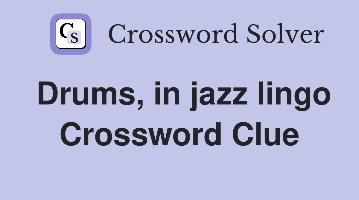 Drums, in jazz lingo Crossword Clue