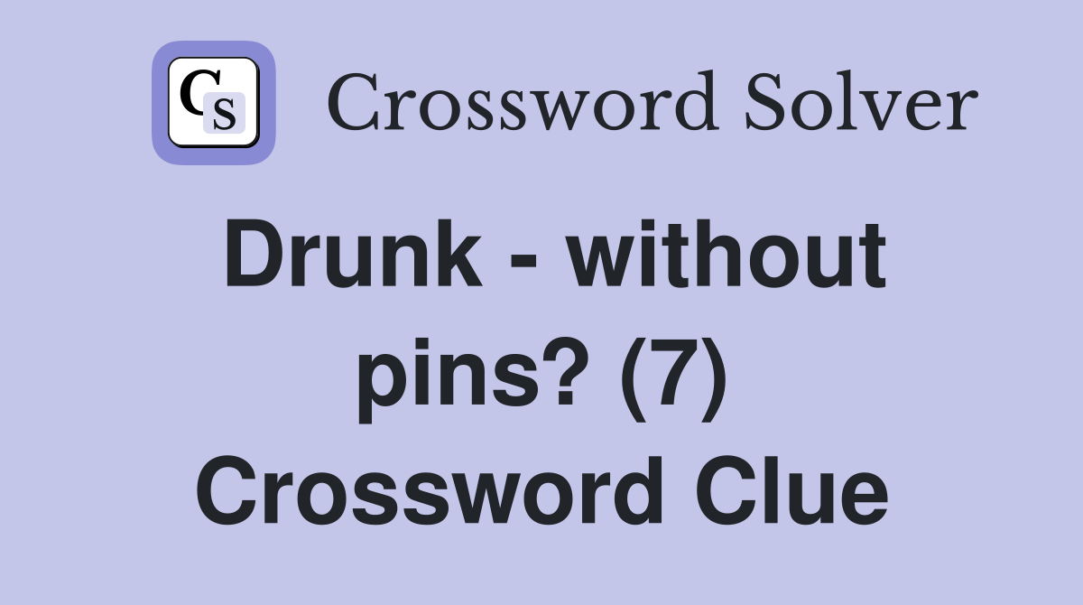Drunk - without pins? (7) Crossword Clue