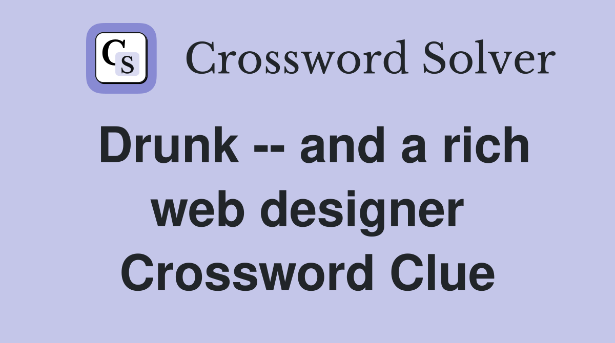 Drunk -- and a rich web designer Crossword Clue