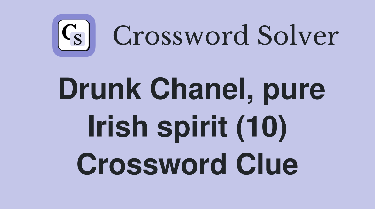 Drunk Chanel, pure Irish spirit (10) Crossword Clue