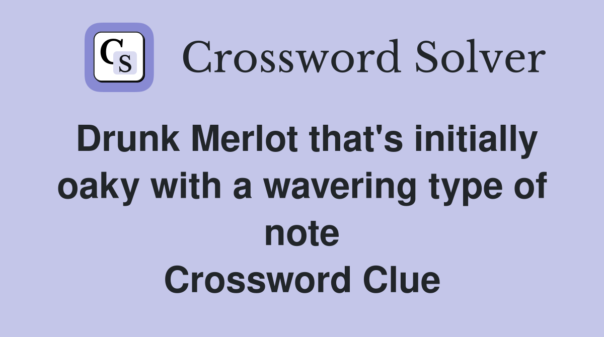 Drunk Merlot that's initially oaky with a wavering type of note Crossword Clue