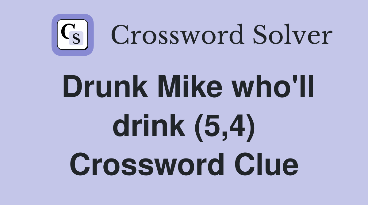Drunk Mike who'll drink (5,4) Crossword Clue
