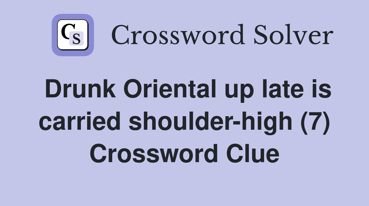 Drunk Oriental up late is carried shoulder-high (7) Crossword Clue