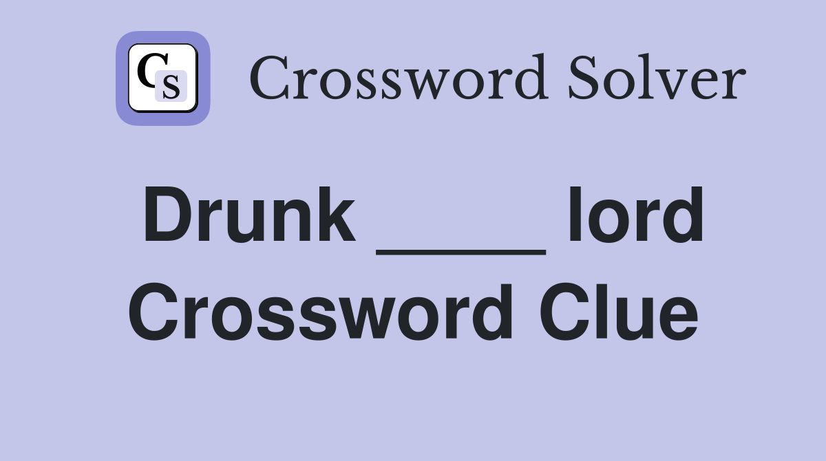 Drunk ____ lord Crossword Clue