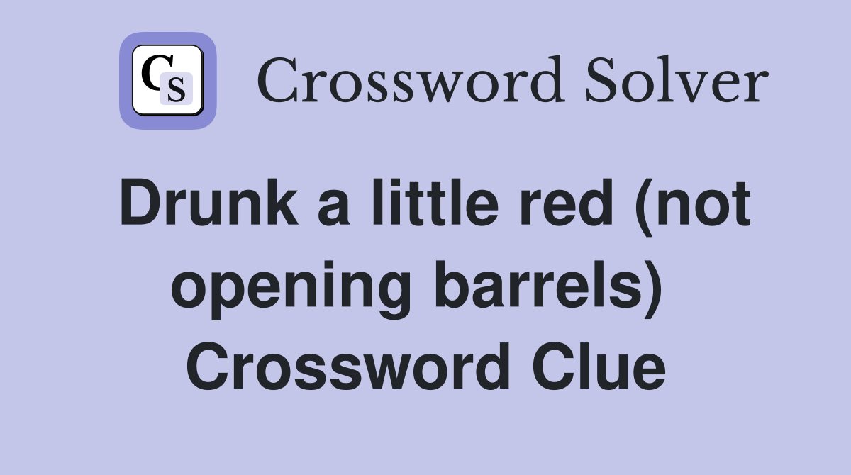 Drunk a little red (not opening barrels)  Crossword Clue