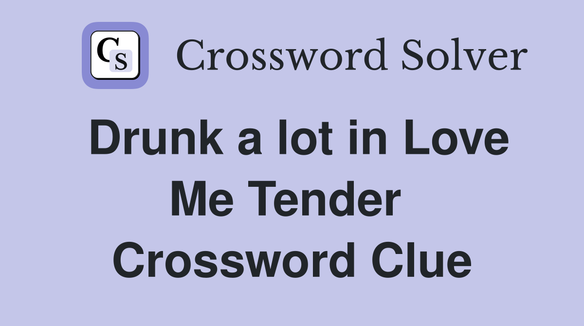 Drunk a lot in Love Me Tender  Crossword Clue