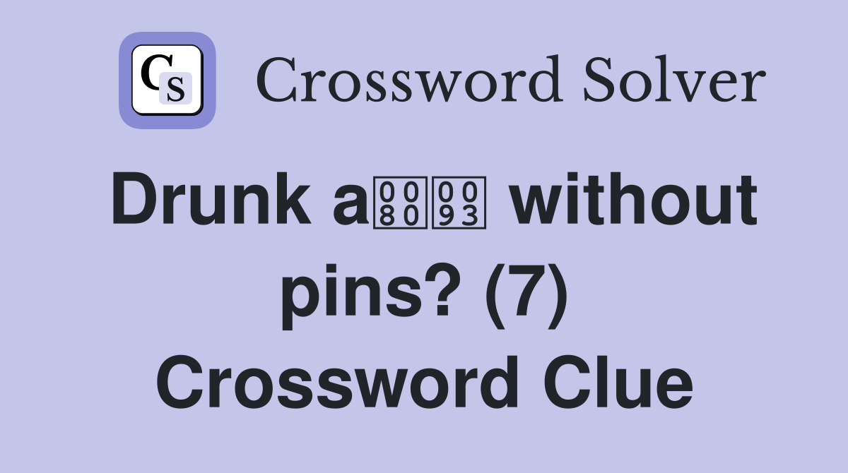 Drunk a without pins? (7) Crossword Clue