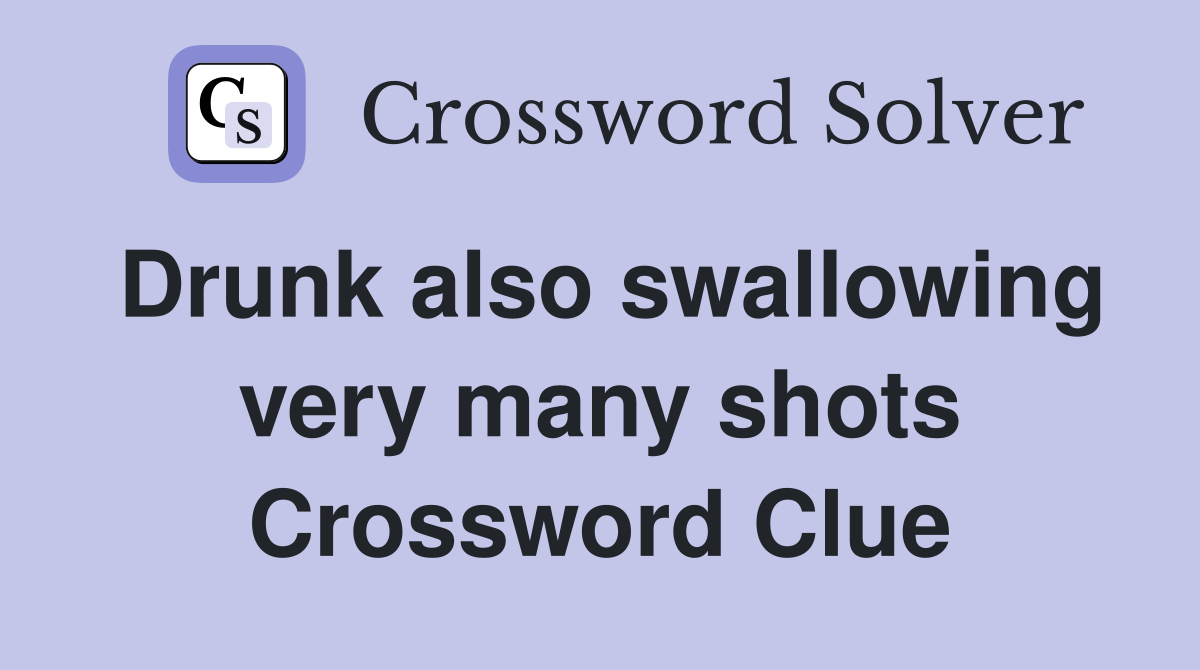 Drunk also swallowing very many shots Crossword Clue