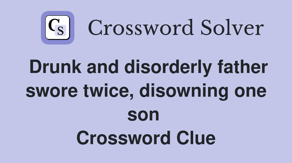 Drunk and disorderly father swore twice, disowning one son  Crossword Clue