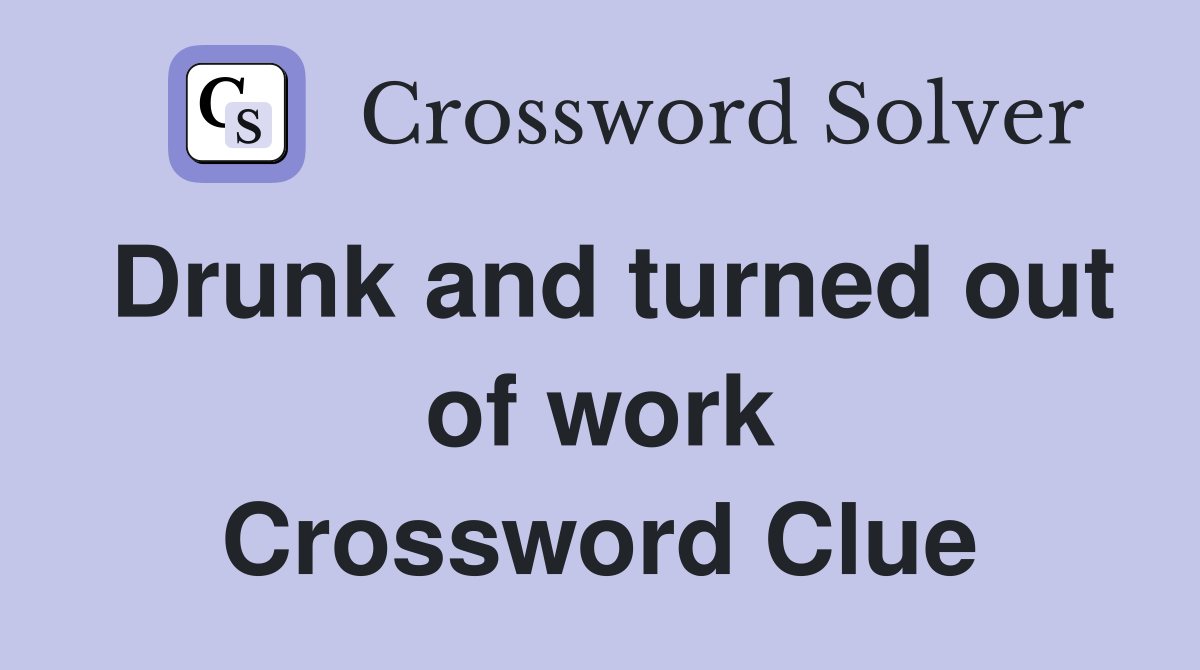 Drunk and turned out of work Crossword Clue