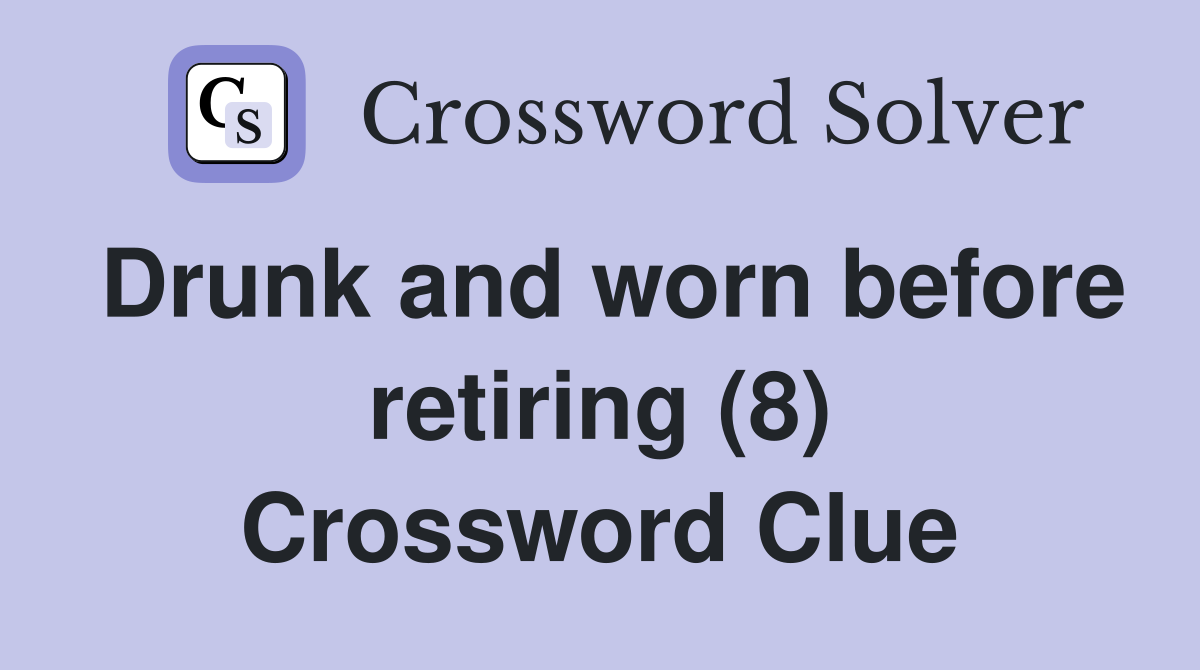 Drunk and worn before retiring (8) Crossword Clue