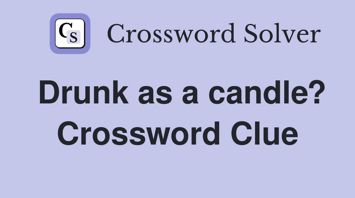 Drunk as a candle? Crossword Clue