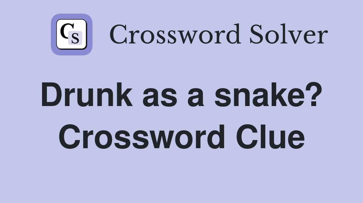 Drunk as a snake?  Crossword Clue
