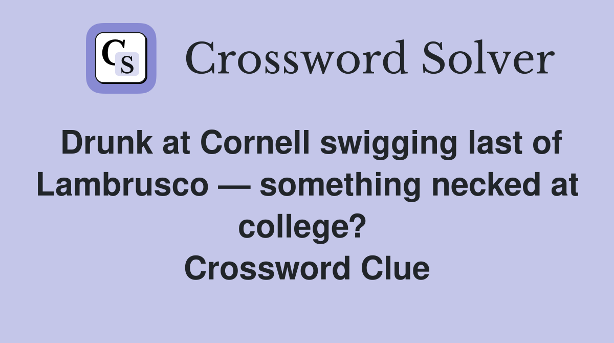 Drunk at Cornell swigging last of Lambrusco — something necked at college?  Crossword Clue