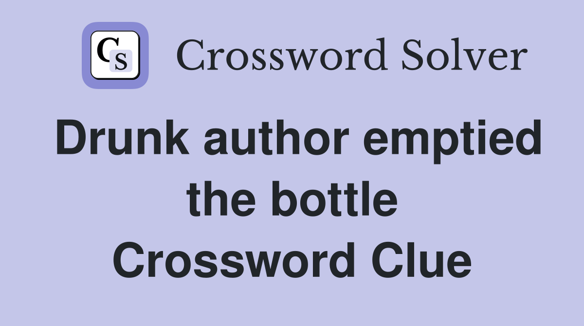 Drunk author emptied the bottle Crossword Clue