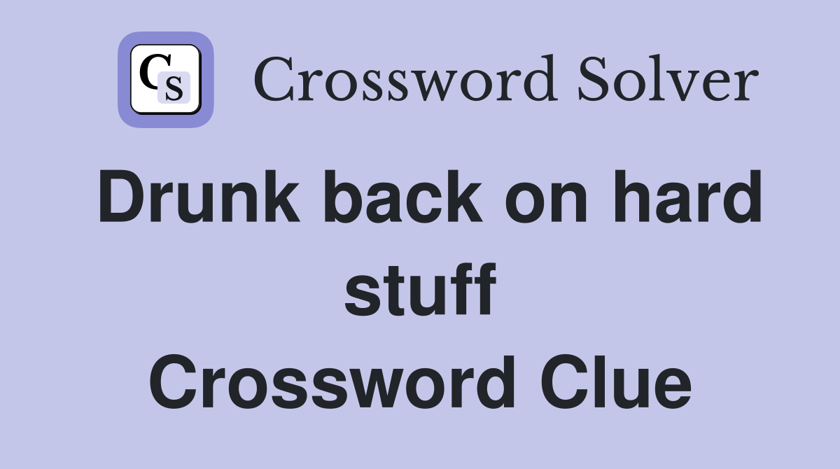 Drunk back on hard stuff Crossword Clue