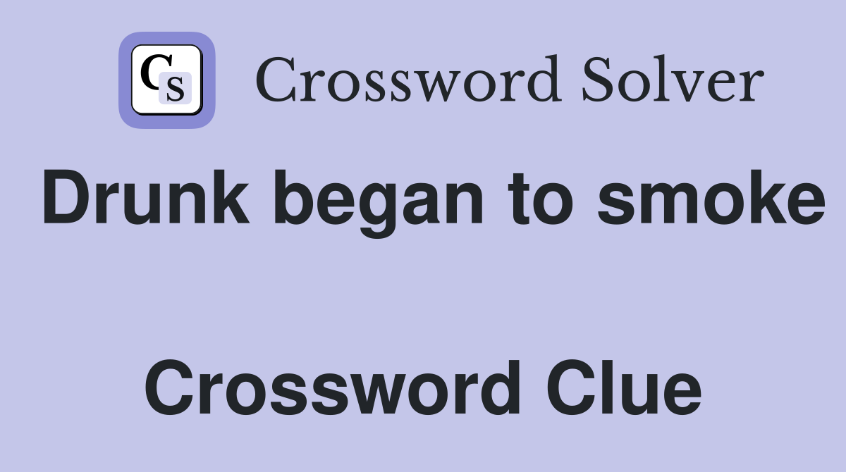 Drunk began to smoke  Crossword Clue