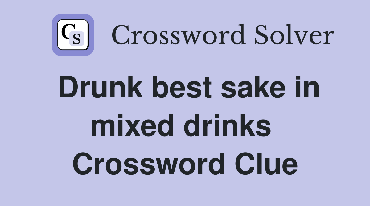 Drunk best sake in mixed drinks  Crossword Clue