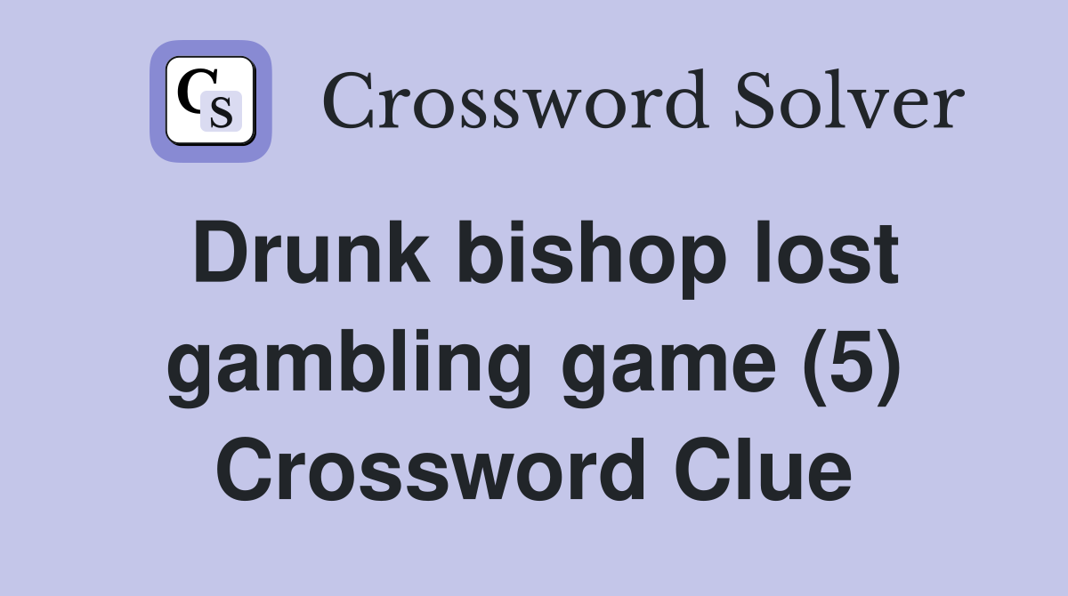 Drunk bishop lost gambling game (5) Crossword Clue