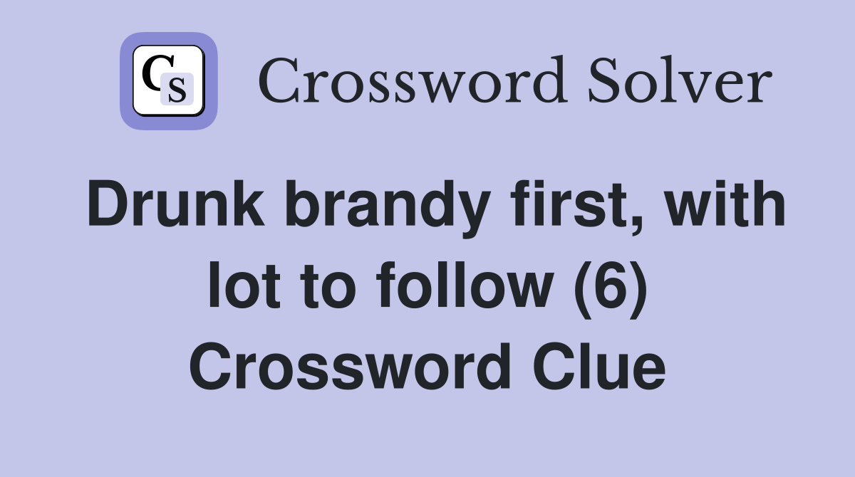 Drunk brandy first, with lot to follow (6) Crossword Clue