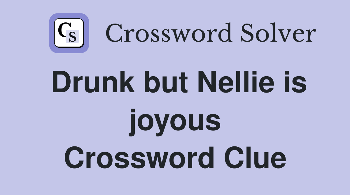 Drunk but Nellie is joyous Crossword Clue