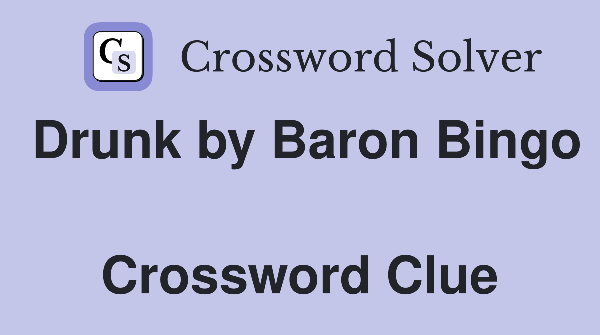 Drunk by Baron Bingo  Crossword Clue