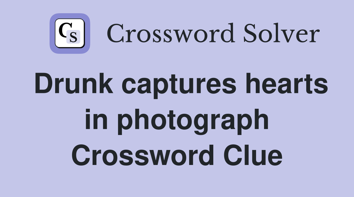 Drunk captures hearts in photograph Crossword Clue