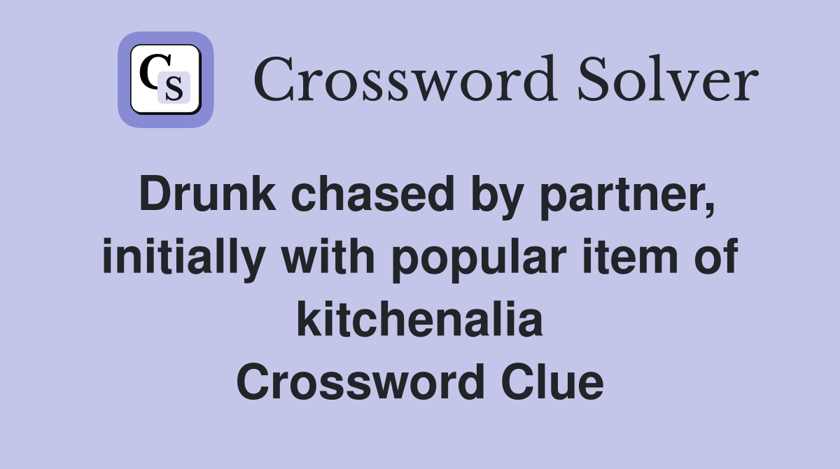 Drunk chased by partner, initially with popular item of kitchenalia Crossword Clue
