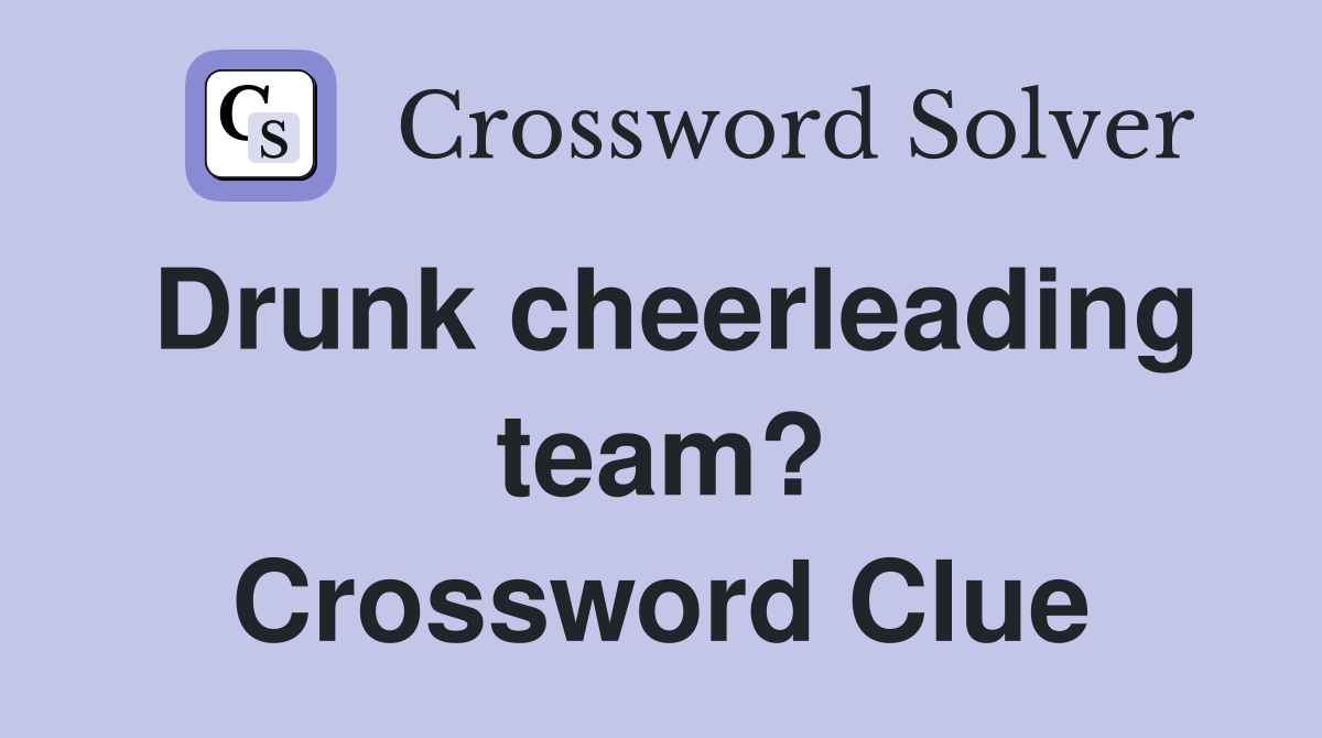 Drunk cheerleading team? Crossword Clue
