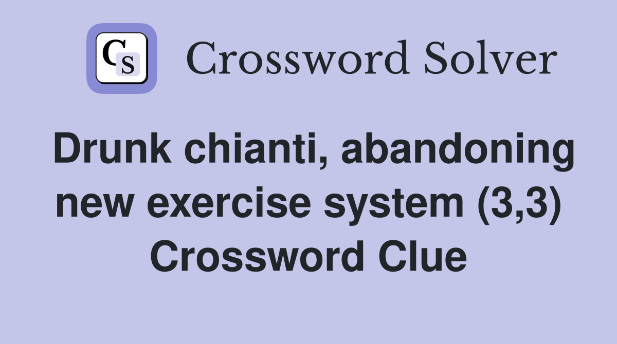Drunk chianti, abandoning new exercise system (3,3) Crossword Clue