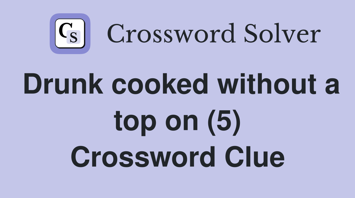 Drunk cooked without a top on (5) Crossword Clue